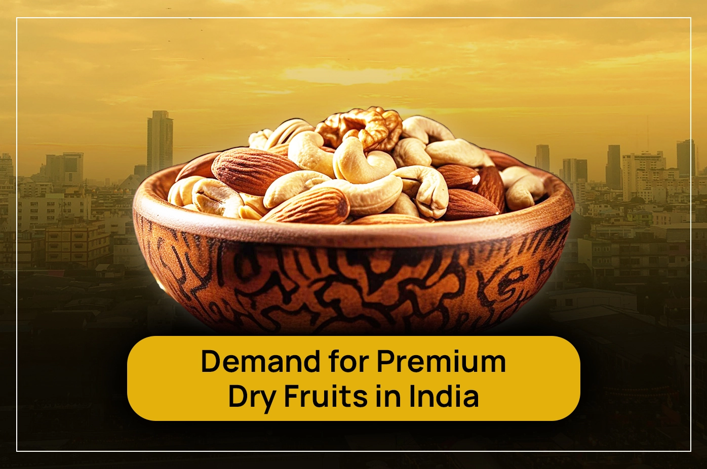 The Growing Demand for Premium Dry Fruits in India