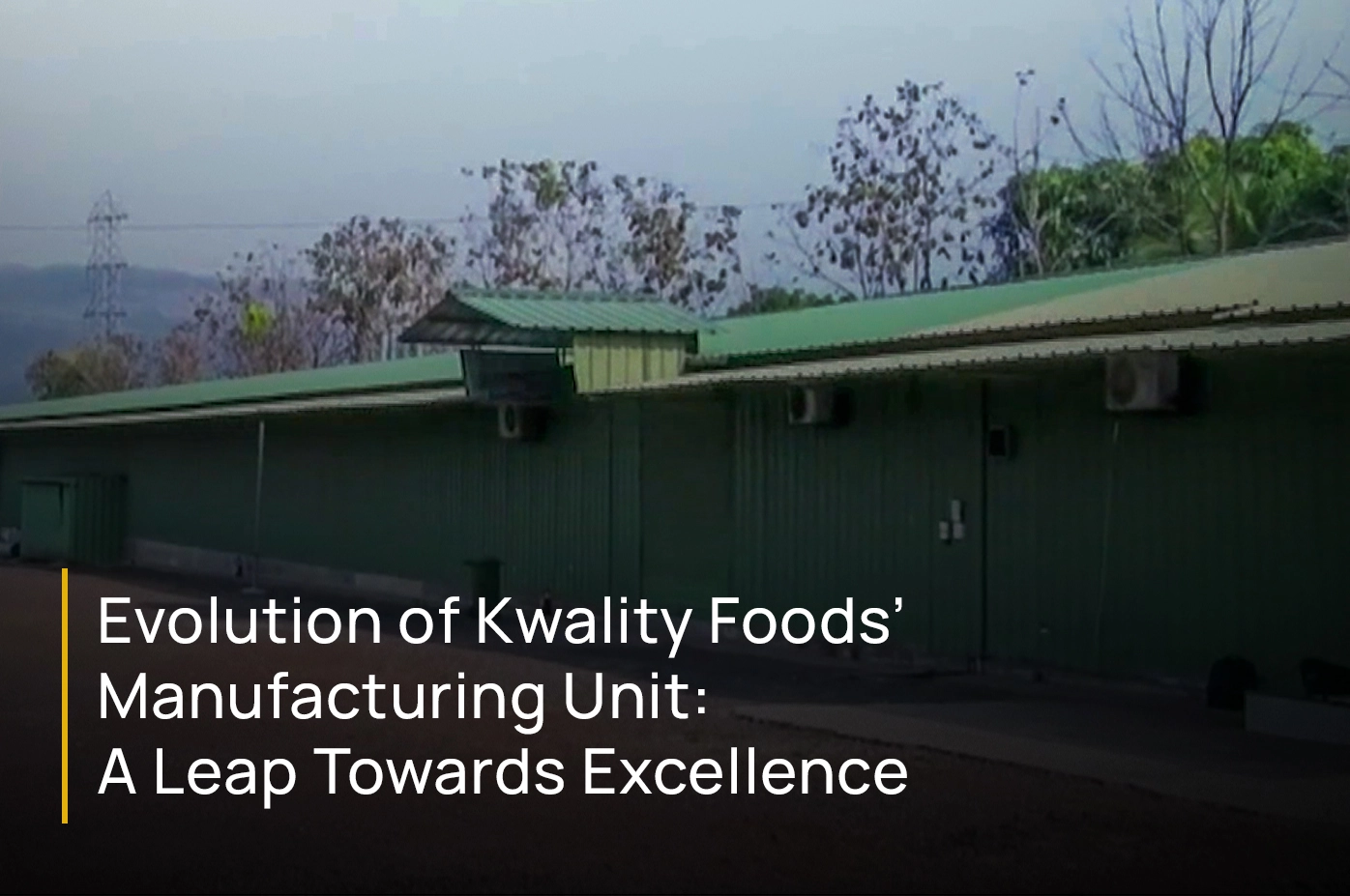 The Evolution of Kwality Foods’ Manufacturing Unit: A Leap Towards Excellence